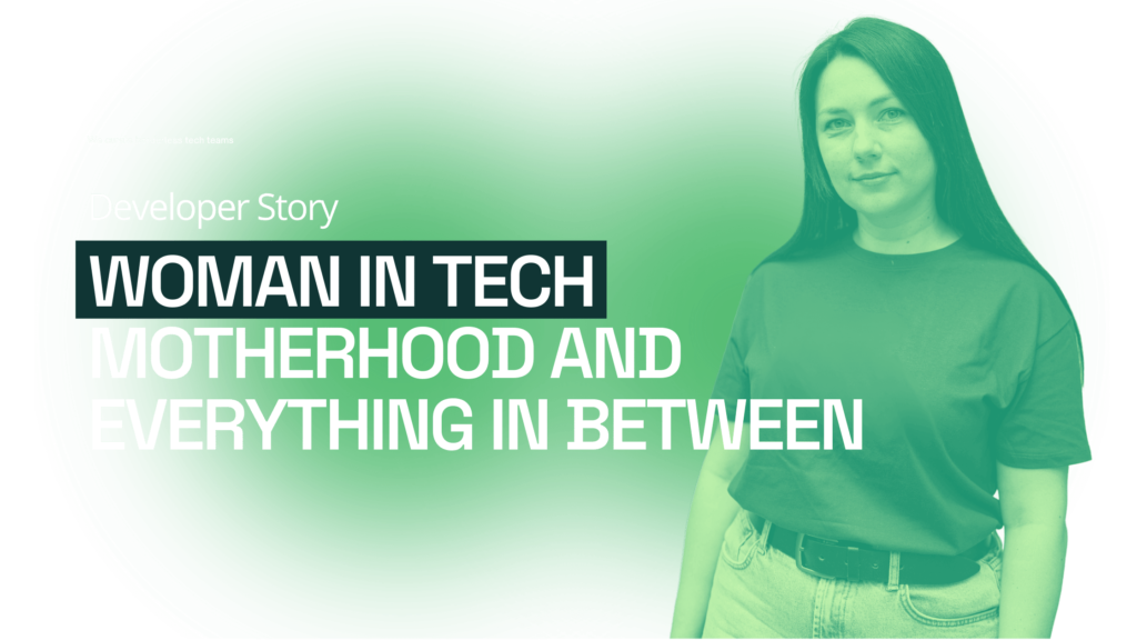 Developer Story: Woman in Tech, Motherhood, and Everything In Between